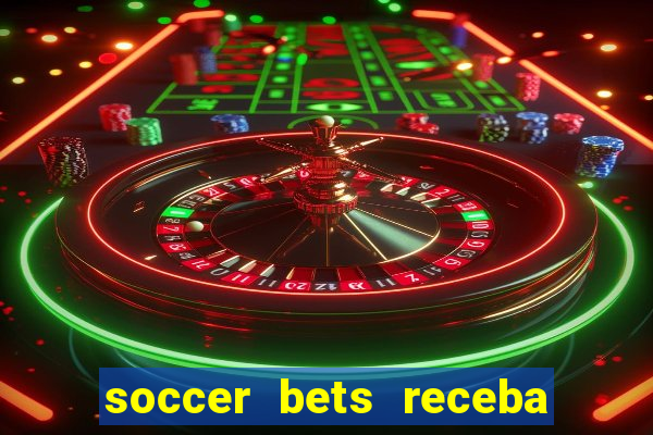 soccer bets receba seu dinheiro